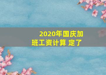 2020年国庆加班工资计算 定了